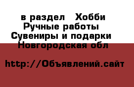  в раздел : Хобби. Ручные работы » Сувениры и подарки . Новгородская обл.